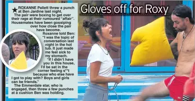  ??  ?? ROXANNE Pallett threw a punch at Ben Jardine last night.