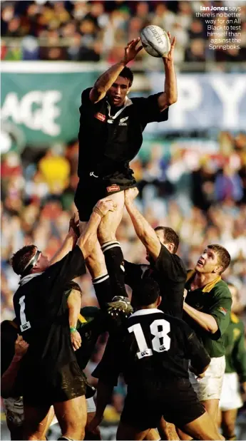  ??  ?? Ian Jones says there is no better way for an All Black to test himself than against the Springboks.