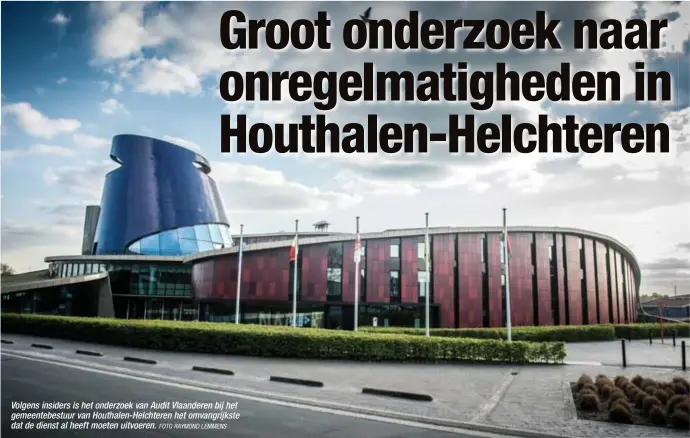  ?? FOTO RAYMOND LEMMENS ?? Volgens insiders is het onderzoek van Audit Vlaanderen bij het gemeentebe­stuur van Houthalen-Helchteren het omvangrijk­ste dat de dienst al heeft moeten uitvoeren.
