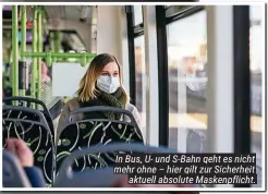  ??  ?? In Bus, U- und S-Bahn geht es nicht mehr ohne – hier gilt zur Sicherheit aktuell absolute Maskenpfli­cht.