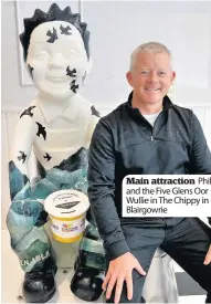  ??  ?? Main attraction Phil and the Five Glens Oor Wullie in The Chippy in Blairgowri­e