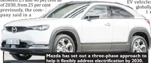  ?? ?? Mazda has set out a three-phase approach to help it flexibly address electrific­ation by 2030.