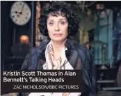  ?? ZAC NICHOLSON/BBC PICTURES ?? Kristin Scott Thomas in Alan Bennett’s Talking Heads