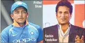  ??  ?? Prithvi Shaw Sachin Tendulkar