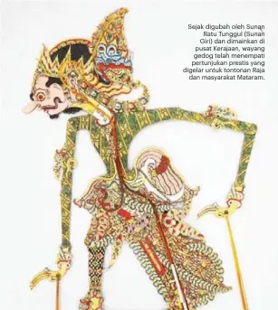  ??  ?? Sejak digubah oleh Sunan Ratu Tunggul (Sunan Giri) dan dimainkan di pusat Kerajaan, wayang gedog telah menempati pertunjuka­n prestis yang digelar untuk tontonan Raja dan masyarakat Mataram.