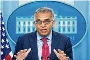  ?? AP ?? White House COVID-19 Response Coordinato­r Dr. Ashish Jha says Americans’ immunity is waning, the virus is adapting to be more contagious and booster doses for most people will be necessary.