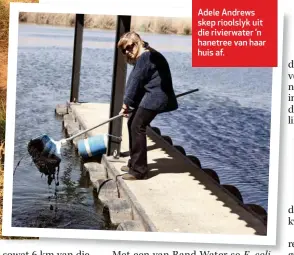  ??  ?? Adele Andrews skep rioolslyk uit die rivierwate­r ’n hanetree van haar huis af.