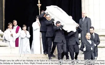  ??  ?? People carry the coffin of late Hallyday at the Eglise de la Madeleine (La Madeleine Church) during the funeral ceremony for Hallyday on Saturday in Paris. (Right) Friends arrive at the church. (Below right, top to bottom) Son of Hallyday, David...