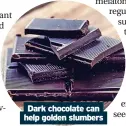  ?? ?? Dark chocolate can help golden slumbers