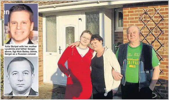  ??  ?? Yulia Skripal with her mother Lyudmila and father Sergei; above, Sgt Nick Bailey; below, Sergei as a Russian colonel