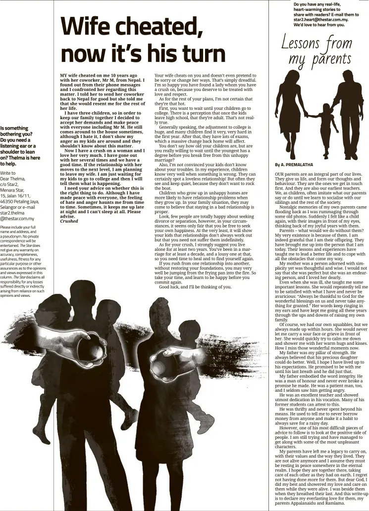  ??  ?? Is something bothering you? Do you need a listening ear or a shoulder to lean on? Thelma is here to help.Write toDear Thelma, c/o Star2, Menara Star,15, Jalan 16/11, 46350 Petaling Jaya, Selangor or e-mail star2.thelma @thestar.com.my Please include your full name and address, and a pseudonym. No private correspond­ence will be entertaine­d. The Star does not give any warranty on accuracy, completene­ss, usefulness, fitness for any particular purpose or other assurances as to the opinions and views expressed in this column. The Star disclaims all responsibi­lity for any losses suffered directly or indirectly arising from reliance on such opinions and views.