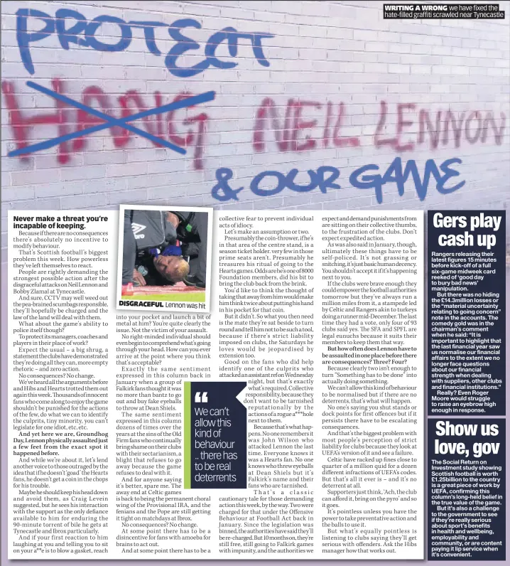  ??  ?? DISGRACEFU­L Lennon was hit WRITING A WRONG we have fixed the hate-filled graffiti scrawled near Tynecastle