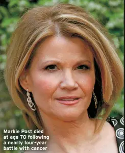  ??  ?? Markie Post died at age 70 following a nearly four-year battle with cancer