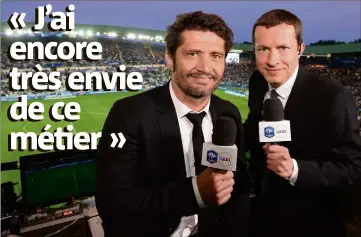  ??  ?? l’édito dans Téléfoot, qu’on commente des matchs, on se prépare à ça. Parce qu’il y a du monde qui écoute et, tant qu’à faire, il faut éviter de dire des conneries.