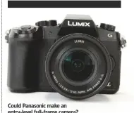  ??  ?? Could Panasonic make an entry-level full-frame camera?