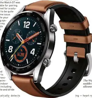  ??  ?? The Watch GT with saddle brown leather silicone strap.