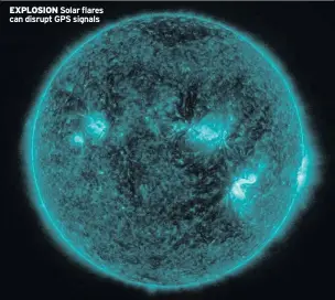  ??  ?? EXPLOSION Solar flares can disrupt GPS signals