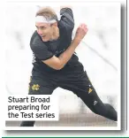  ??  ?? Stuart Broad preparing for the Test series