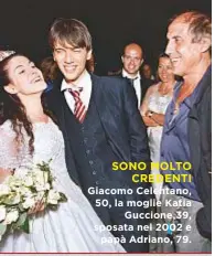  ??  ?? SONO MOLTO CREDENTI Giacomo Celentano, 50, la moglie Katia Guccione, 39, sposata nel 2002 e papà Adriano, 79.