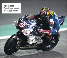  ??  ?? How will the Frenchman fare on the Ducati GP19?