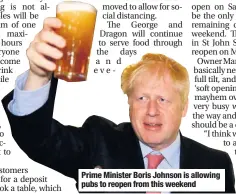  ??  ?? Prime Minister Boris Johnson is allowing pubs to reopen from this weekend
