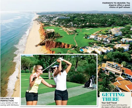  ??  ?? DRIVING FOR PERFECTION: Lucy works on her swing with Brittany FAIRWAYS TO HEAVEN: The Algarve offers a great choice of golf venues