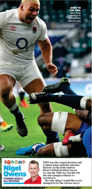  ??  ?? OVER TO THE TMO: Maro Itoje battles to ground the ball for a try