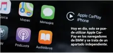  ??  ?? Hoy en día, solo se puede utilizar Apple CarPay en los navegadore­s de BMW y se trata de un apartado independie­nte.