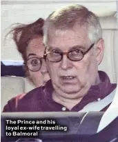  ??  ?? The Prince and his loyal ex-wife travelling to Balmoral
