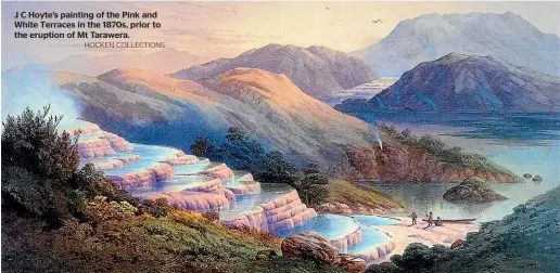  ?? HOCKEN COLLECTION­S ?? J C Hoyte’s painting of the Pink and White Terraces in the 1870s, prior to the eruption of Mt Tarawera.