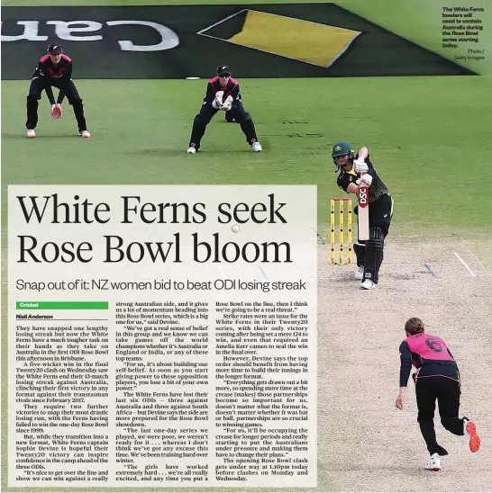  ?? Photo / Getty Images ?? The White Ferns bowlers will need to contain Australia during the Rose Bowl series starting today.