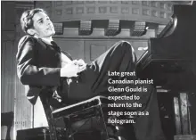  ?? CP PHOTO/HANDOUT ?? Late great Canadian pianist Glenn Gould is expected to return to the stage soon as a hologram.