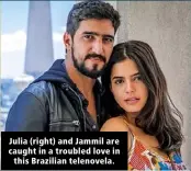  ??  ?? Julia (right) and Jammil are caught in a troubled love in this Brazilian telenovela.