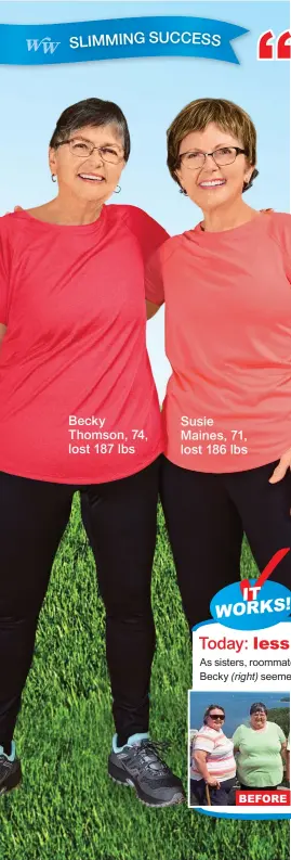  ??  ?? Becky Thomson, 74, lost 187 lbs
Susie Maines, 71, lost 186 lbs
BEFORE