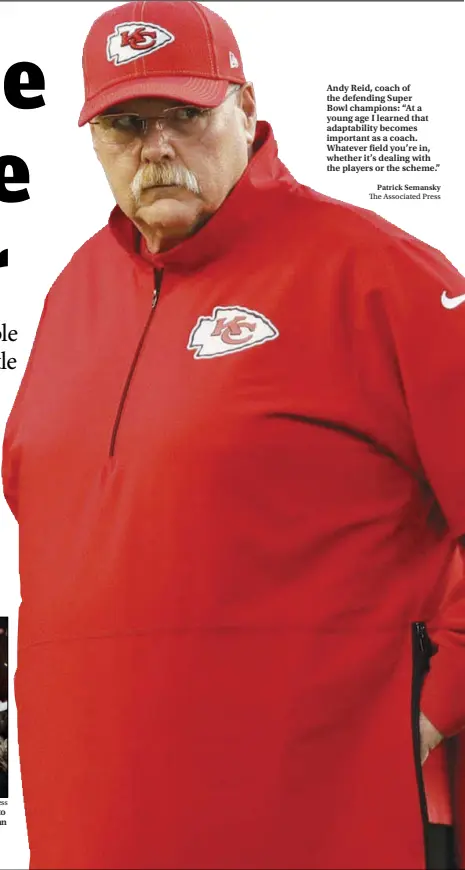  ?? Patrick Semansky The Associated Press ?? Andy Reid, coach of the defending Super Bowl champions: “At a young age I learned that adaptabili­ty becomes important as a coach. Whatever field you’re in, whether it’s dealing with the players or the scheme.”