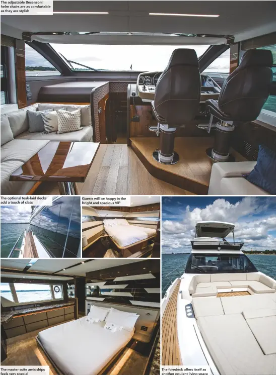  ??  ?? The adjustable Besenzoni helm chairs are as comfortabl­e as they are stylish The optional teak-laid decks add a touch of class The master suite amidships feels very special Guests will be happy in the bright and spacious VIP The foredeck offers itself as another opulent living space
