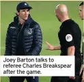  ??  ?? Joey Barton talks to referee Charles Breakspear after the game.