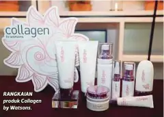  ??  ?? RANGKAIAN produk Collagen by Watsons.