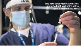  ??  ?? Two new large vaccinatio­n sites close to East Yorkshire set to open Wakefield and York