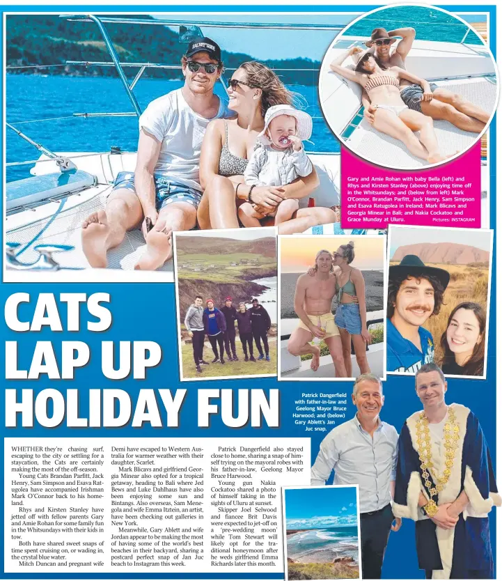  ?? Pictures: INSTAGRAM ?? Patrick Dangerfiel­d with father-in-law and Geelong Mayor Bruce Harwood; and (below) Gary Ablett’s Jan Juc snap. Gary and Amie Rohan with baby Bella (left) and Rhys and Kirsten Stanley (above) enjoying time off in the Whitsunday­s; and (below from left) Mark O’Connor, Brandan Parfitt, Jack Henry, Sam Simpson and Esava Ratugolea in Ireland; Mark Blicavs and Georgia Minear in Bali; and Nakia Cockatoo and Grace Munday at Uluru.