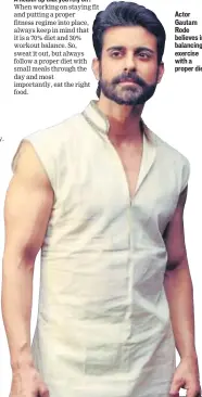  ??  ?? Actor Gautam Rode believes in balancing exercise with a proper diet