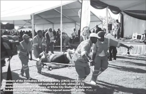  ?? Photo: IC ?? Members of the Zimbabwe Red Cross Society (ZRCS) carry an injured woman after a suspected bomb exploded at a rally addressed by President Emmerson Mnangagwa, at White City Stadium in Bulawayo, Zimbabwe, on Saturday. The explosion injured numerous people.