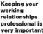  ?? ?? Keeping your working relationsh­ips profession­al is very important