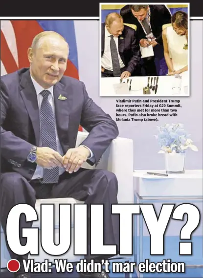  ??  ?? Vladimir Putin and President Trump face reporters Friday at G20 Summit, where they met for more than two hours. Putin also broke bread with Melania Trump (above).