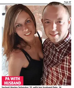  ??  ?? PA WITH HUSBAND Sacked: Hayley Selvester, 33, with her husband Dale, 34