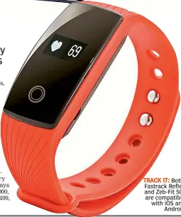  ??  ?? TRACK IT: Both, Fastrack Reflex and Zeb-Fit 500 are compatible with iOS and Android