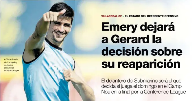  ?? VILLARREAL CF ?? A Gerard se le vio tranquilo y contento durante el entrene de ayer.