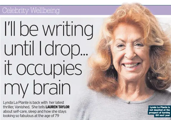  ?? ?? Lynda La Plante is not daunted at the prospect of turning 80 next year