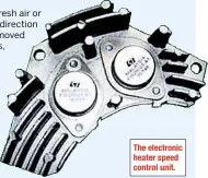  ??  ?? The electronic heater speed control unit.