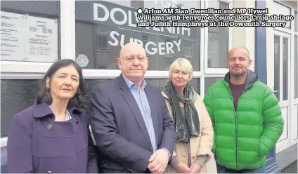  ??  ?? ● Arfon AM Sian Gwenllian and MP Hywel Williams with Penygroes councillor­s Craig ab Iago and Judith Humphreys at the Dowenith Surgery